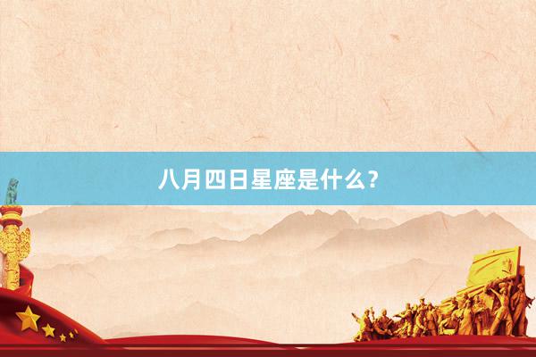 八月四日星座是什么？
