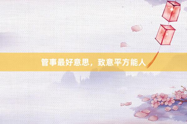 管事最好意思，致意平方能人